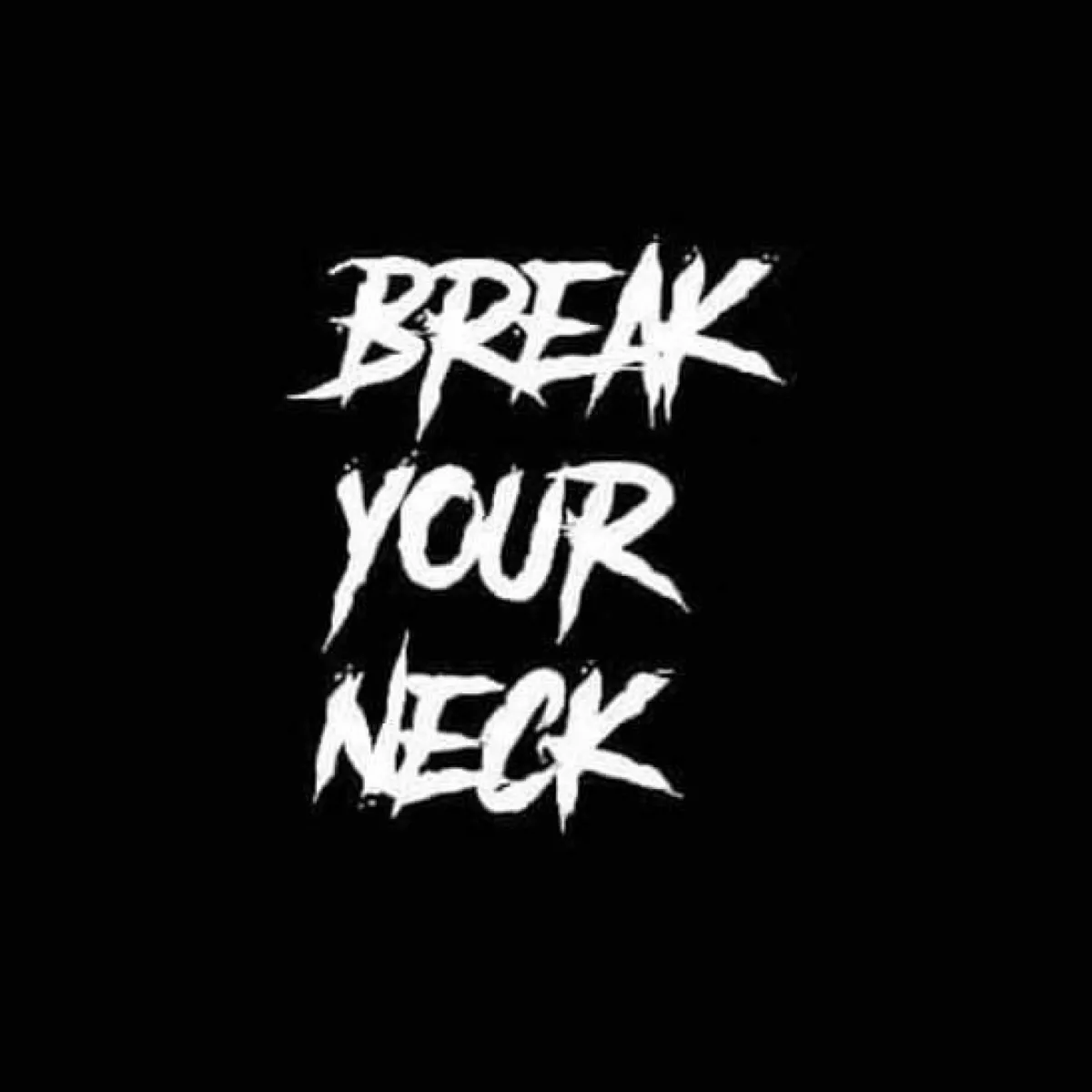 BREAK YOUR NECK